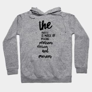 the universe is made of protons neutrons electrons and morons Hoodie